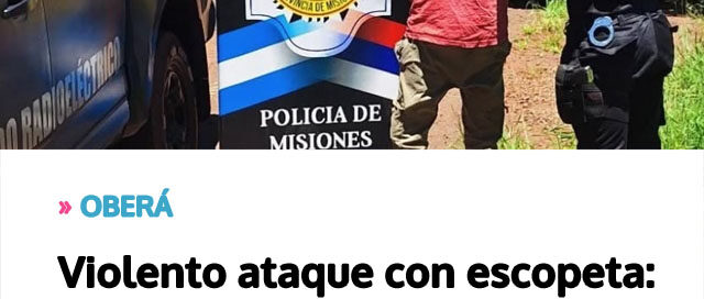 OBERÁ: Violento ataque con escopeta: la Policía esclareció el hecho y detuvo al sospechoso